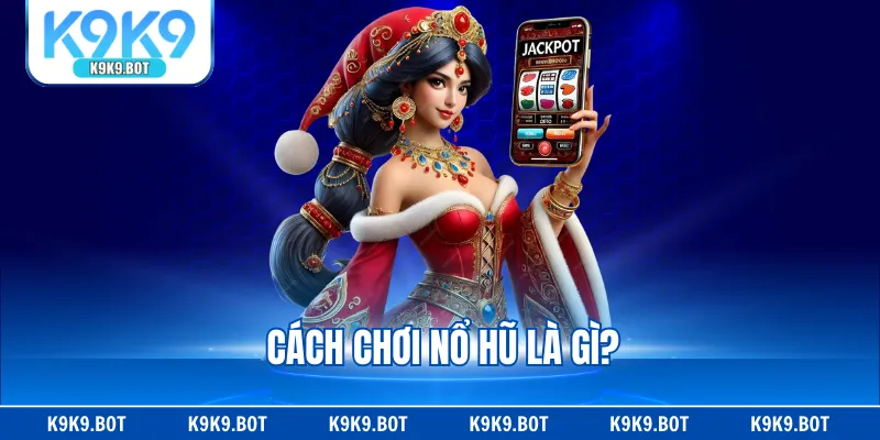 Cách chơi nổ hũ là gì? Cách chơi nổ hũ là gì?