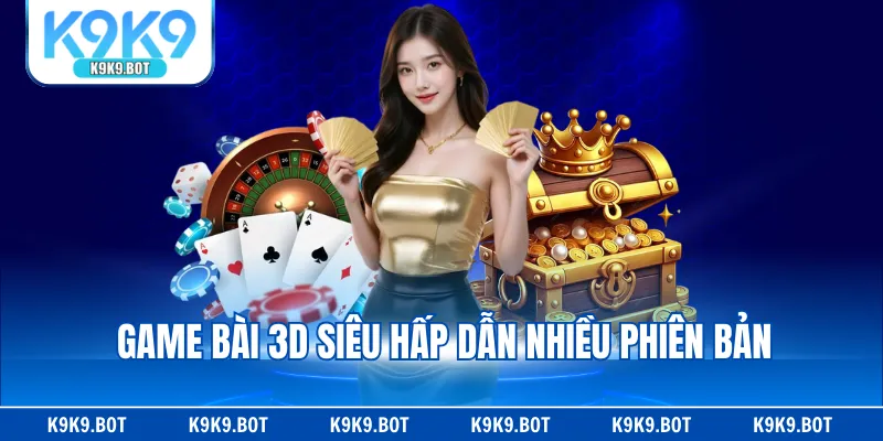 Game bài 3D siêu hấp dẫn nhiều phiên bản Game bài 3D siêu hấp dẫn nhiều phiên bản