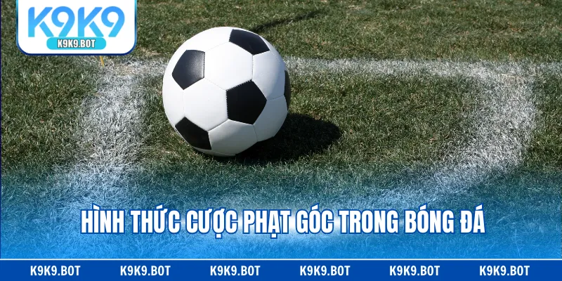 Hình thức cược phạt góc trong bóng đá trực tuyến