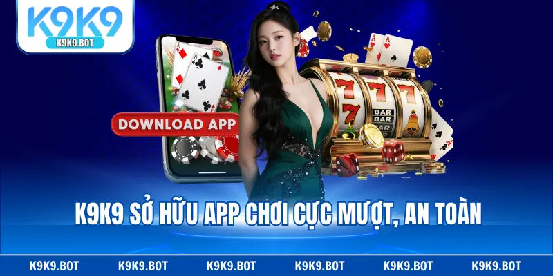 K9K9 sở hữu app chơi cực mượt, an toàn K9K9 sở hữu app chơi cực mượt, an toàn