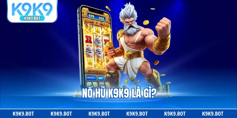 Nổ hũ K9K9 là gì? Nổ hũ K9K9 là gì?